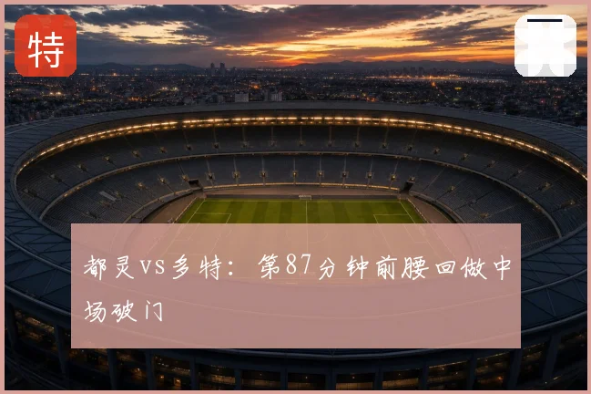 都灵vs多特:第87分钟前腰回做中场破门