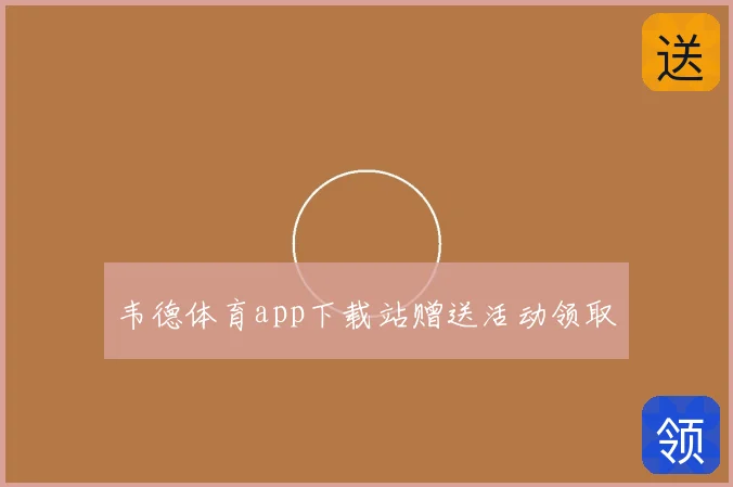 韦德体育app下载站赠送活动领取