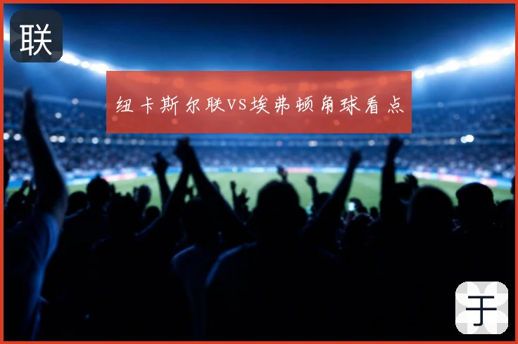 纽卡斯尔联vs埃弗顿角球看点